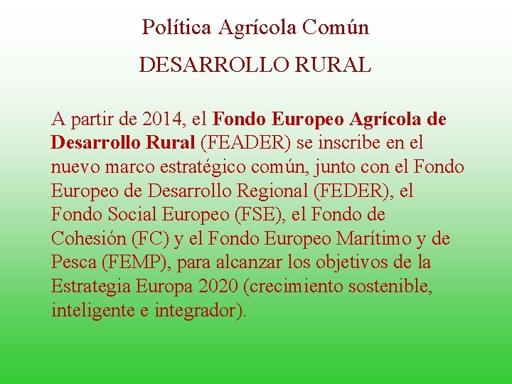 Política Agrícola Común DESARROLLO RURAL A partir de 2014, el Fondo Europeo Agrícola de
