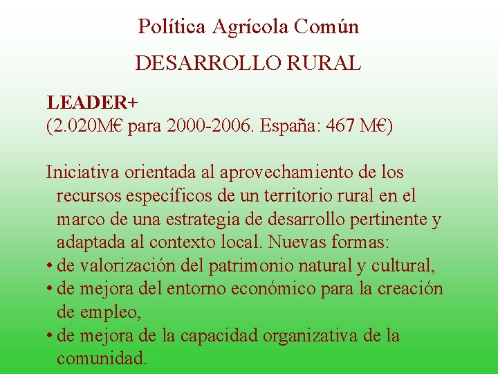 Política Agrícola Común DESARROLLO RURAL LEADER+ (2. 020 M€ para 2000 -2006. España: 467