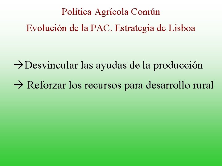 Política Agrícola Común Evolución de la PAC. Estrategia de Lisboa àDesvincular las ayudas de