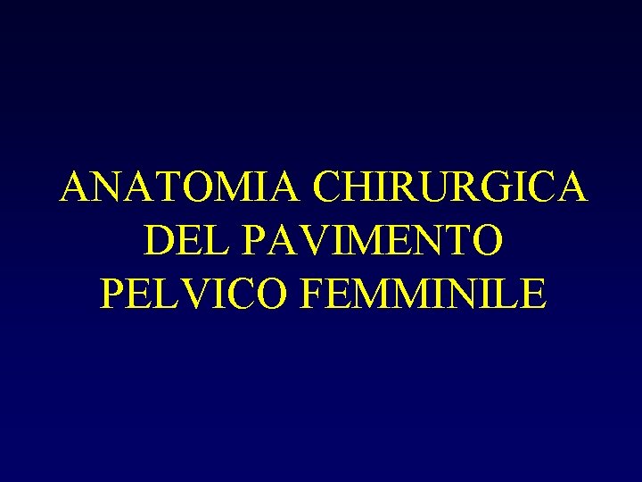 ANATOMIA CHIRURGICA DEL PAVIMENTO PELVICO FEMMINILE 
