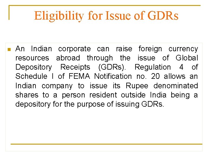 Eligibility for Issue of GDRs n An Indian corporate can raise foreign currency resources