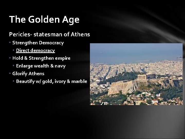 The Golden Age Pericles- statesman of Athens • Strengthen Democracy • Direct democracy •