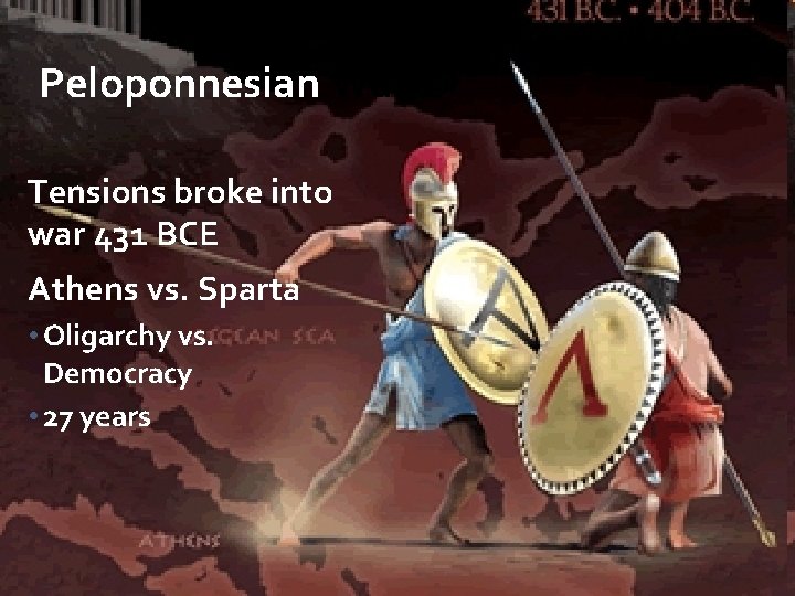 Peloponnesian War Tensions broke into war 431 BCE Athens vs. Sparta • Oligarchy vs.