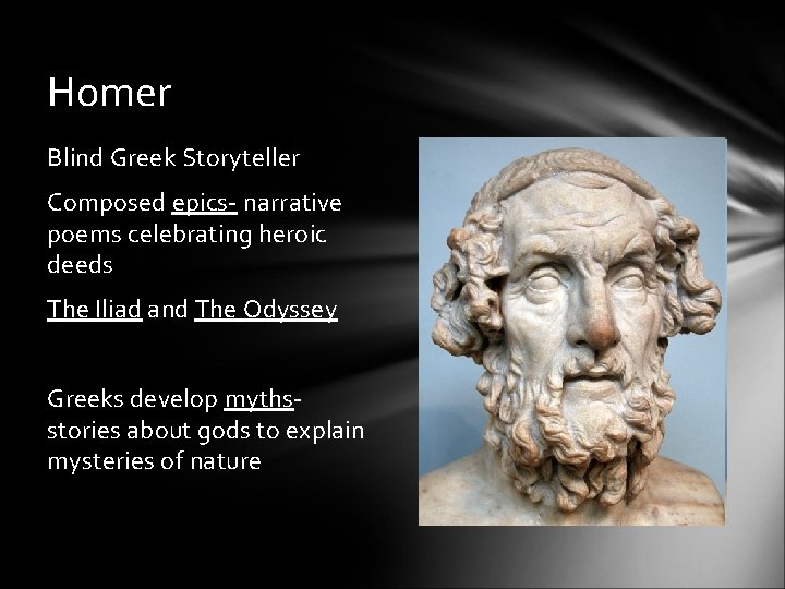 Homer Blind Greek Storyteller Composed epics- narrative poems celebrating heroic deeds The Iliad and