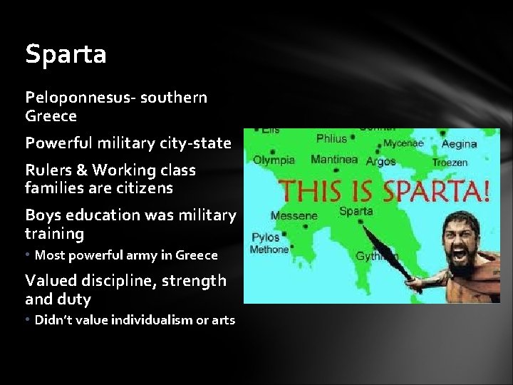 Sparta Peloponnesus- southern Greece Powerful military city-state Rulers & Working class families are citizens