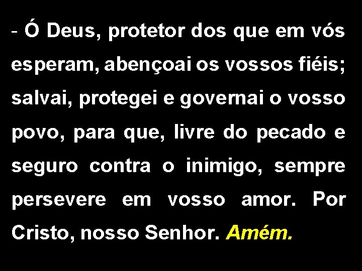 - Ó Deus, protetor dos que em vós esperam, abençoai os vossos fiéis; salvai,