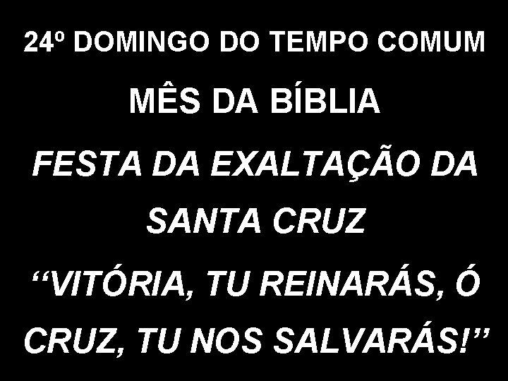 24º DOMINGO DO TEMPO COMUM MÊS DA BÍBLIA FESTA DA EXALTAÇÃO DA SANTA CRUZ