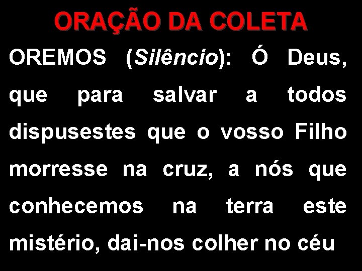 ORAÇÃO DA COLETA OREMOS (Silêncio): Ó Deus, que para salvar a todos dispusestes que