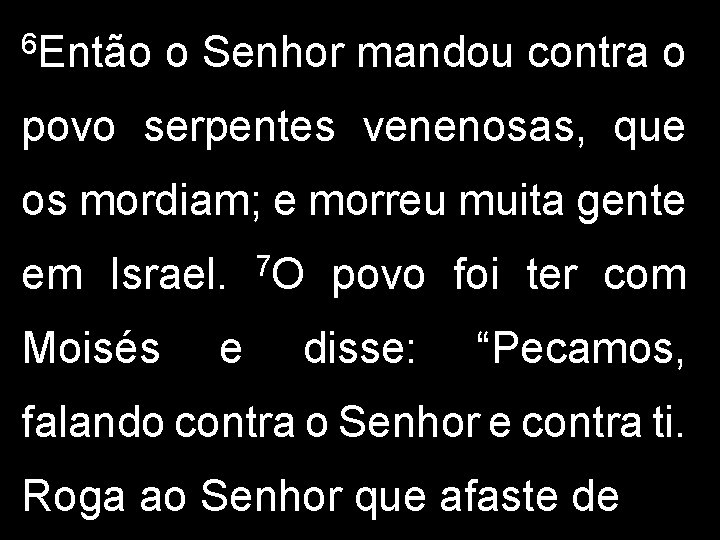 6 Então o Senhor mandou contra o povo serpentes venenosas, que os mordiam; e