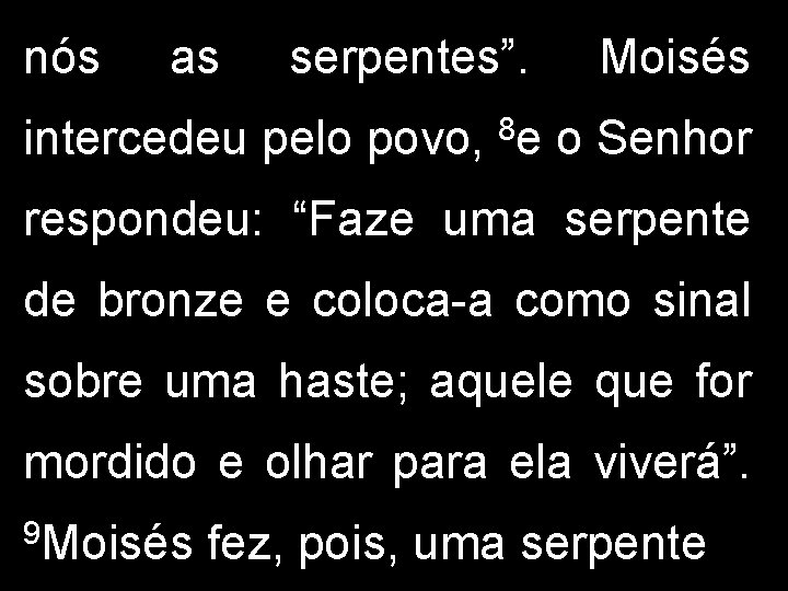 nós as serpentes”. intercedeu pelo povo, 8 e Moisés o Senhor respondeu: “Faze uma