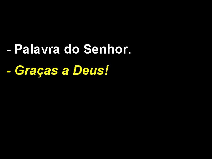 - Palavra do Senhor. - Graças a Deus! 