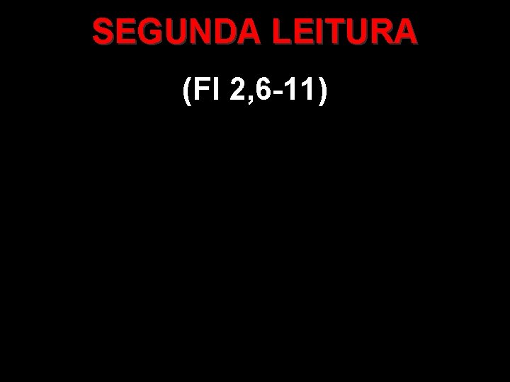 SEGUNDA LEITURA (Fl 2, 6 -11) 