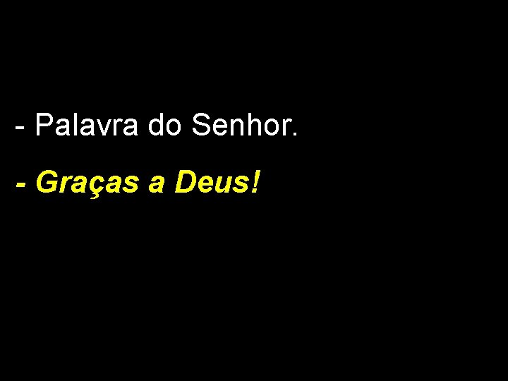 - Palavra do Senhor. - Graças a Deus! 