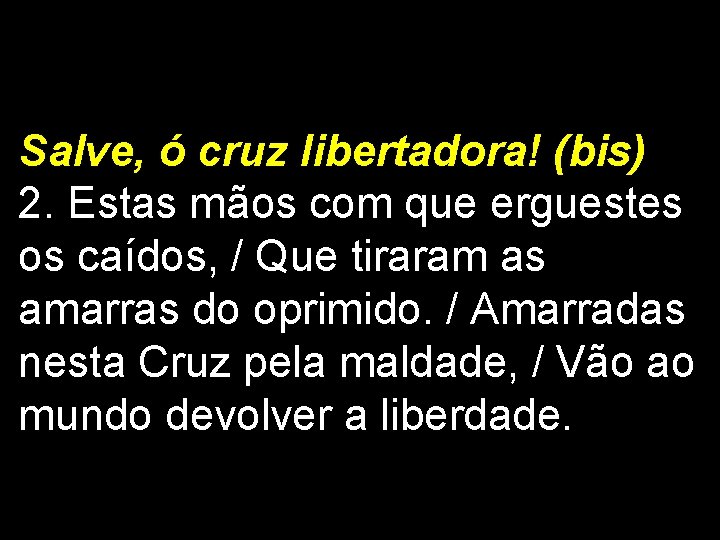 Salve, ó cruz libertadora! (bis) 2. Estas mãos com que erguestes os caídos, /