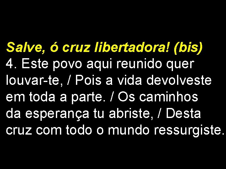 Salve, ó cruz libertadora! (bis) 4. Este povo aqui reunido quer louvar-te, / Pois