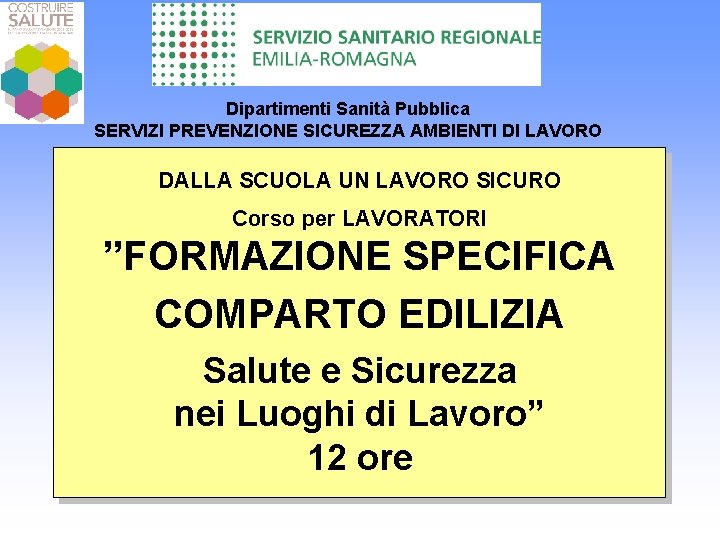 Dipartimenti Sanità Pubblica SERVIZI PREVENZIONE SICUREZZA AMBIENTI DI LAVORO DALLA SCUOLA UN LAVORO SICURO