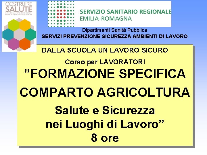 Dipartimenti Sanità Pubblica SERVIZI PREVENZIONE SICUREZZA AMBIENTI DI LAVORO DALLA SCUOLA UN LAVORO SICURO