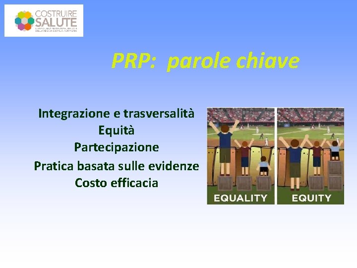 PRP: parole chiave Integrazione e trasversalità Equità Partecipazione Pratica basata sulle evidenze Costo efficacia