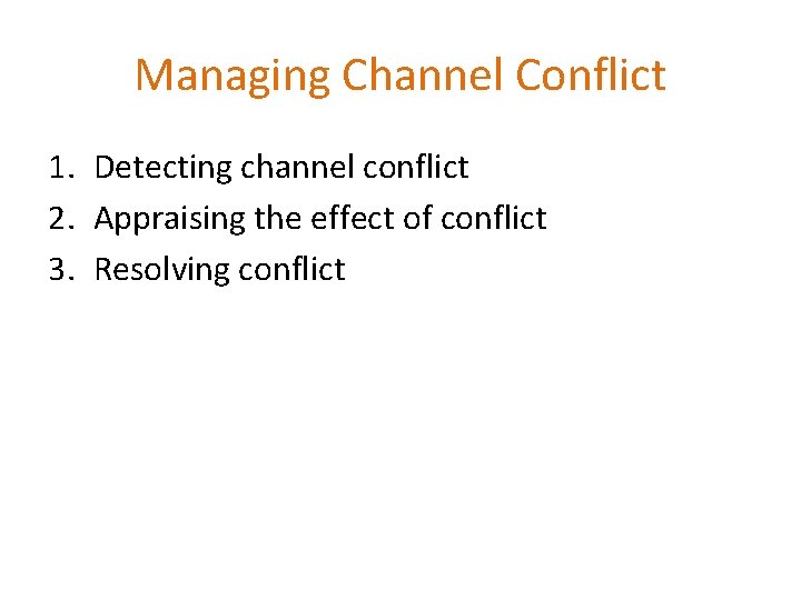 Managing Channel Conflict 1. Detecting channel conflict 2. Appraising the effect of conflict 3.