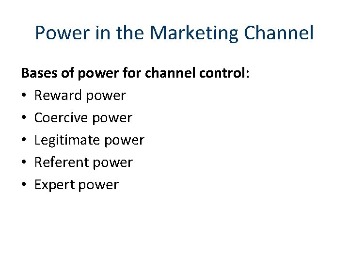 Power in the Marketing Channel Bases of power for channel control: • Reward power