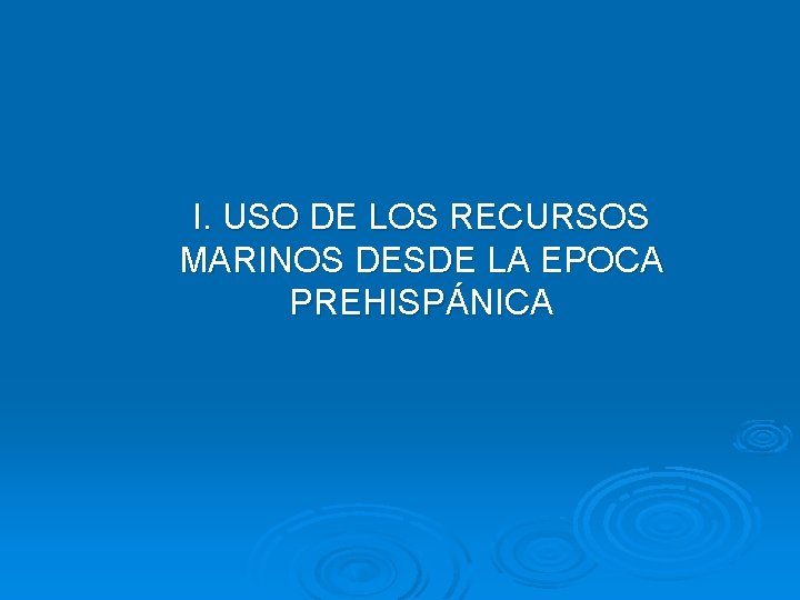 I. USO DE LOS RECURSOS MARINOS DESDE LA EPOCA PREHISPÁNICA 