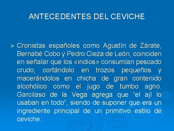 ANTECEDENTES DEL CEVICHE Ø Cronistas españoles como Agustín de Zárate, Bernabé Cobo y Pedro