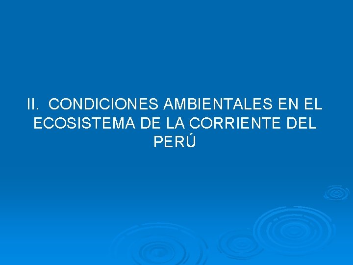 II. CONDICIONES AMBIENTALES EN EL ECOSISTEMA DE LA CORRIENTE DEL PERÚ 