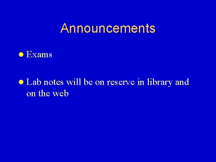 Announcements l Exams l Lab notes will be on reserve in library and on