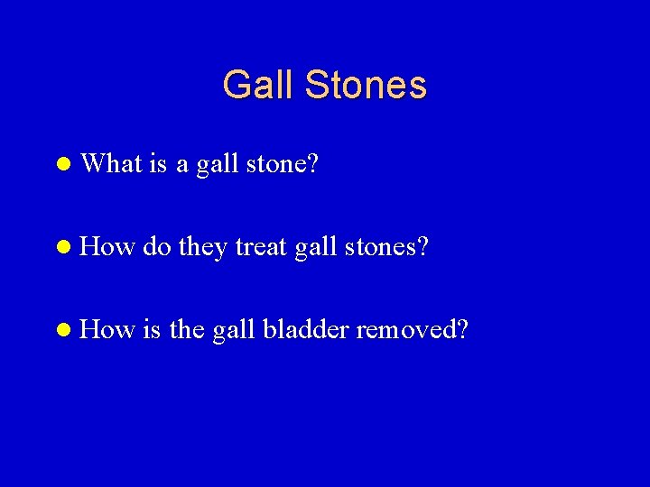 Gall Stones l What is a gall stone? l How do they treat gall