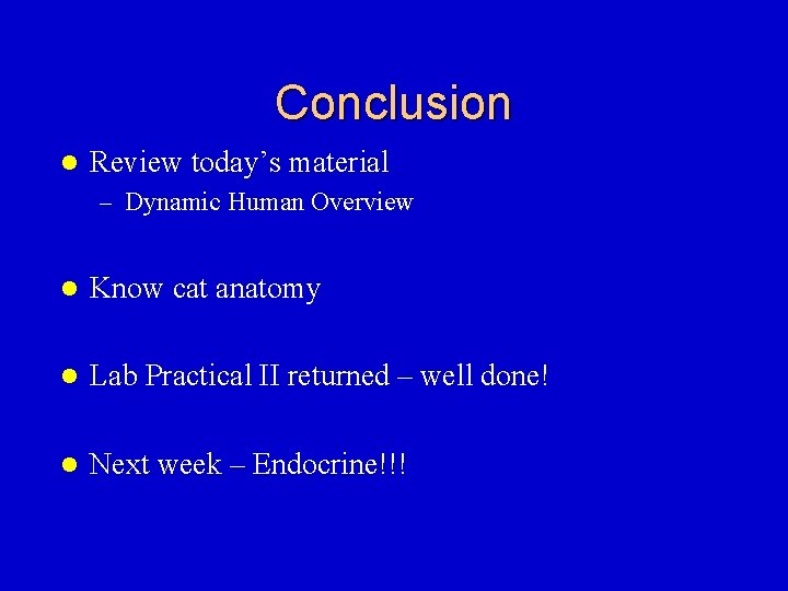 Conclusion l Review today’s material – Dynamic Human Overview l Know cat anatomy l