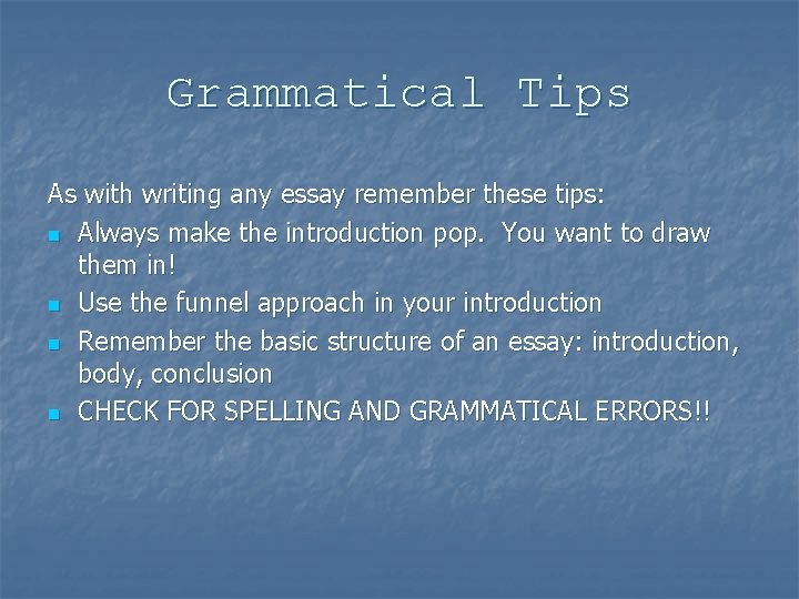 Grammatical Tips As with writing any essay remember these tips: n Always make the