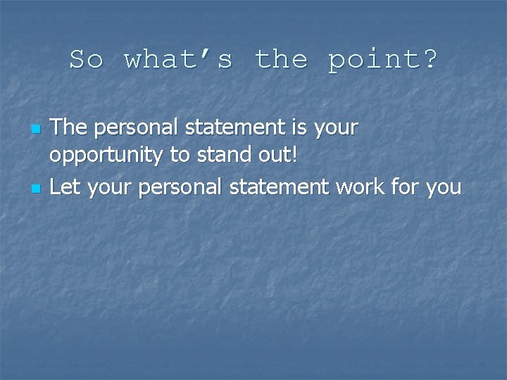 So what’s the point? n n The personal statement is your opportunity to stand