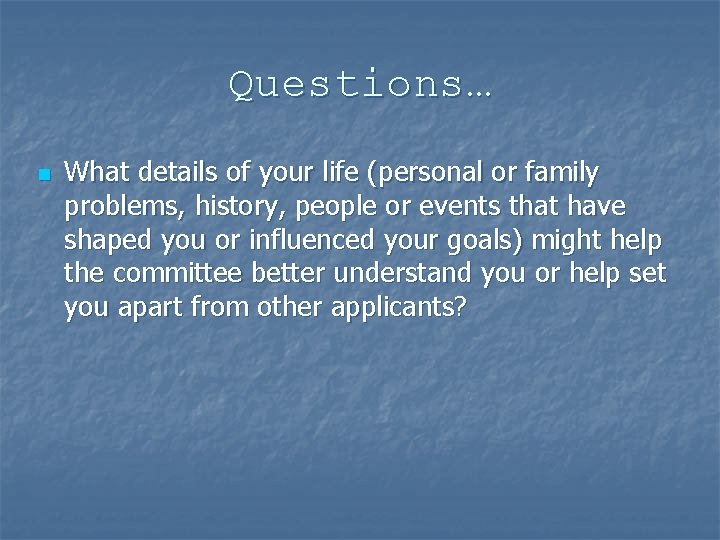 Questions… n What details of your life (personal or family problems, history, people or