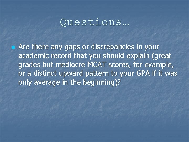 Questions… n Are there any gaps or discrepancies in your academic record that you