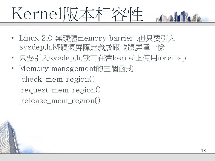 Kernel版本相容性 • Linux 2. 0 無硬體memory barrier , 但只要引入 sysdep. h, 將硬體屏障定義成跟軟體屏障一樣 • 只要引入sysdep.