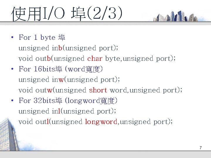 使用I/O 埠(2/3) • For 1 byte 埠 unsigned inb(unsigned port); void outb(unsigned char byte,