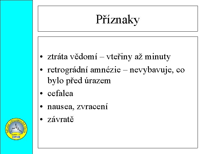 Příznaky • ztráta vědomí – vteřiny až minuty • retrográdní amnézie – nevybavuje, co