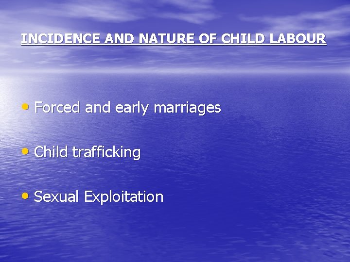 INCIDENCE AND NATURE OF CHILD LABOUR • Forced and early marriages • Child trafficking