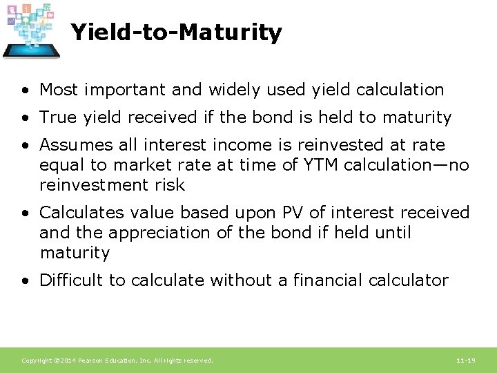 Yield-to-Maturity • Most important and widely used yield calculation • True yield received if