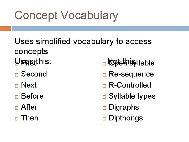 Concept Vocabulary Uses simplified vocabulary to access concepts Uses this: Firstthis: Not Open syllable