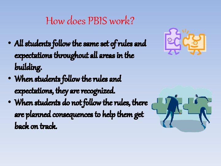 How does PBIS work? • All students follow the same set of rules and