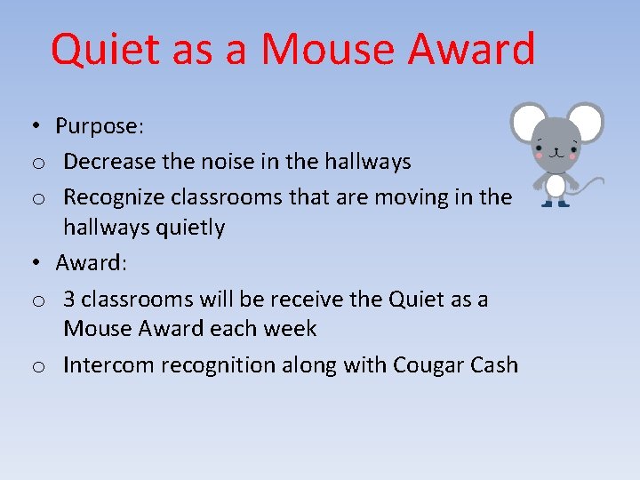 Quiet as a Mouse Award • Purpose: o Decrease the noise in the hallways