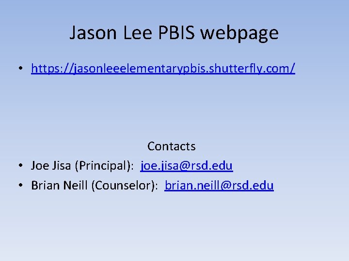 Jason Lee PBIS webpage • https: //jasonleeelementarypbis. shutterfly. com/ Contacts • Joe Jisa (Principal):