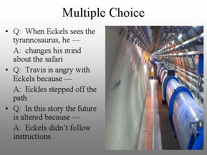 Multiple Choice • Q: When Eckels sees the tyrannosaurus, he — A: changes his