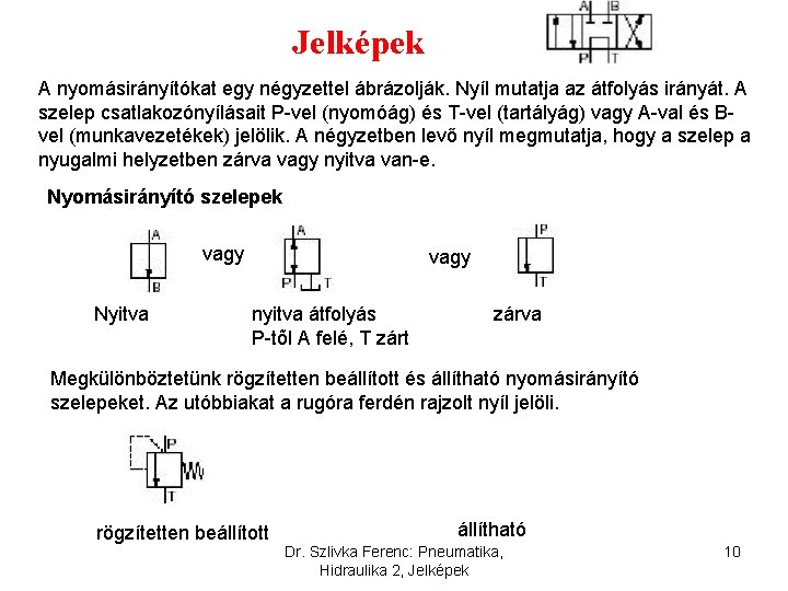 Jelképek A nyomásirányítókat egy négyzettel ábrázolják. Nyíl mutatja az átfolyás irányát. A szelep csatlakozónyílásait
