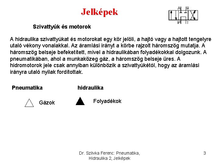 Jelképek Szivattyúk és motorok A hidraulika szivattyúkat és motorokat egy kör jelöli, a hajtó