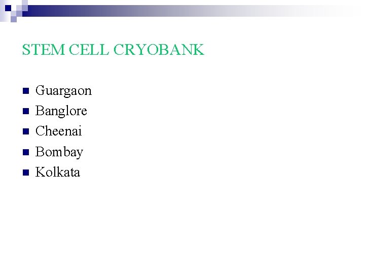 STEM CELL CRYOBANK n n n Guargaon Banglore Cheenai Bombay Kolkata 