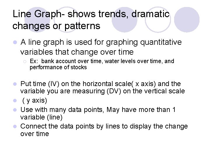 Line Graph- shows trends, dramatic changes or patterns l A line graph is used Line Graph- shows trends, dramatic changes or patterns l A line graph is used