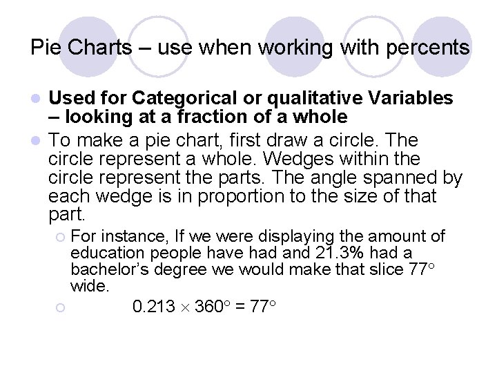 Pie Charts – use when working with percents Used for Categorical or qualitative Variables Pie Charts – use when working with percents Used for Categorical or qualitative Variables