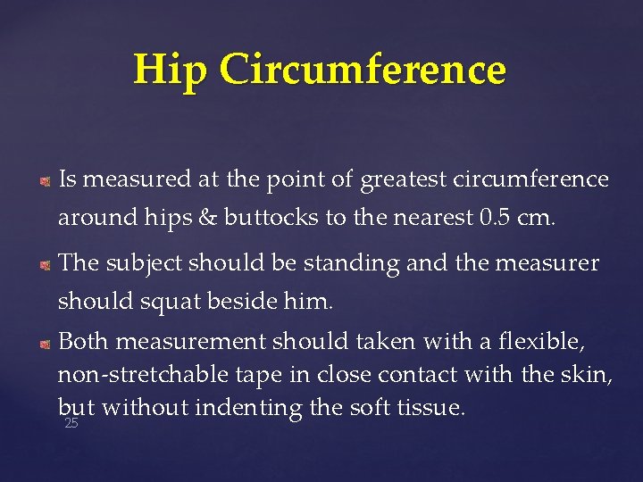 Hip Circumference Is measured at the point of greatest circumference around hips & buttocks